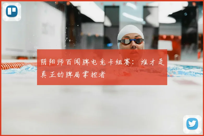阴阳师百闻牌电竞卡组赛：谁才是真正的牌局掌控者