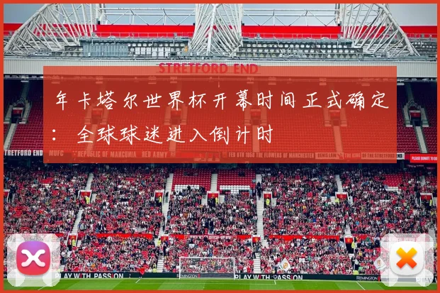 年卡塔尔世界杯开幕时间正式确定:全球球迷进入倒计时