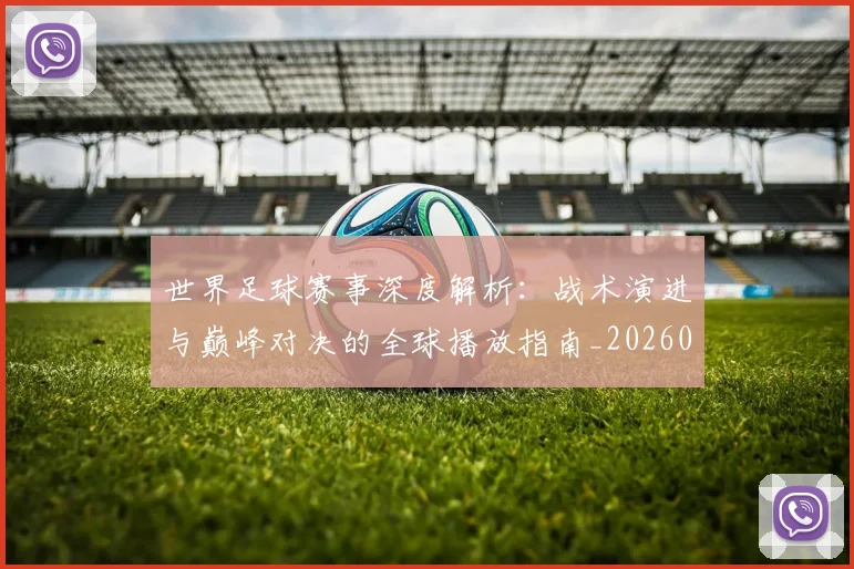世界足球赛事深度解析:战术演进与巅峰对决的全球播放指南_20260610190209